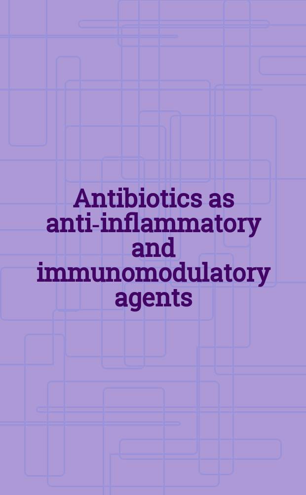 Antibiotics as anti-inflammatory and immunomodulatory agents = Антибиотики как противовоспалительные и иммуномодулирующие средства