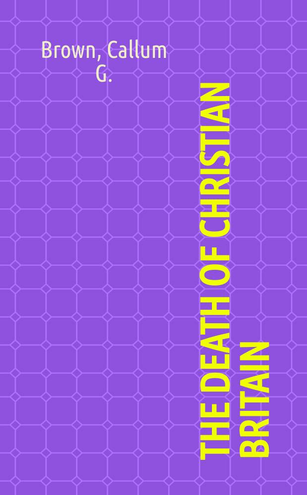 The death of Christian Britain : understanding secularisation, 1800-2000 = Смерть христианской Британии: Понимание секуляризации