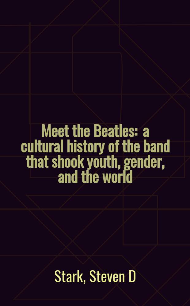 Meet the Beatles : a cultural history of the band that shook youth, gender, and the world = Культурная история ансамбля, который потряс молодежь и мир