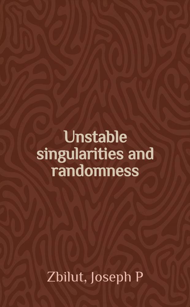 Unstable singularities and randomness : their importance in the complexity of physical, biological and social sciences