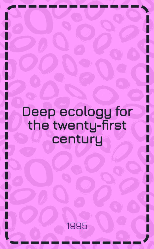 Deep ecology for the twenty-first century : readings on the philosophy and practice of the new environmentalism = Экология 21 века