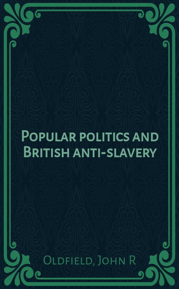 Popular politics and British anti-slavery : the mobilisation of public opinion against the slave trade, 1787-1807 = Популярная политика и британское анти-рабское движение: мобилизация публичного общественного мнения против рабского труда,1787-1807