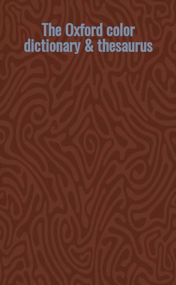 The Oxford color dictionary & thesaurus : over 100,000 definitions and alternative words = Оксфордский цветной словарь-тезаурус