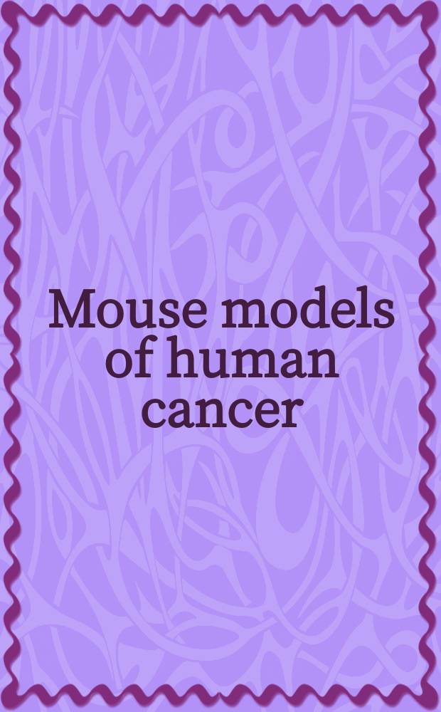 Mouse models of human cancer = Мыши-модели раковых опухолей человека.