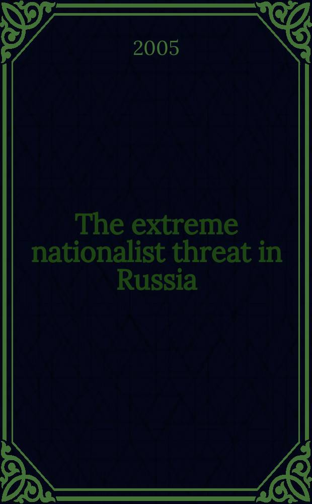 The extreme nationalist threat in Russia : the growing influence of Western rightist ideas = Угроза крайнего национализма в России