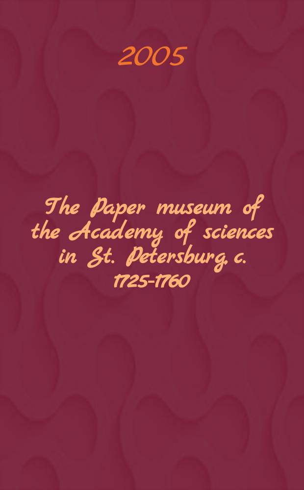 The Paper museum of the Academy of sciences in St. Petersburg, c. 1725-1760 : introduction and interpretation