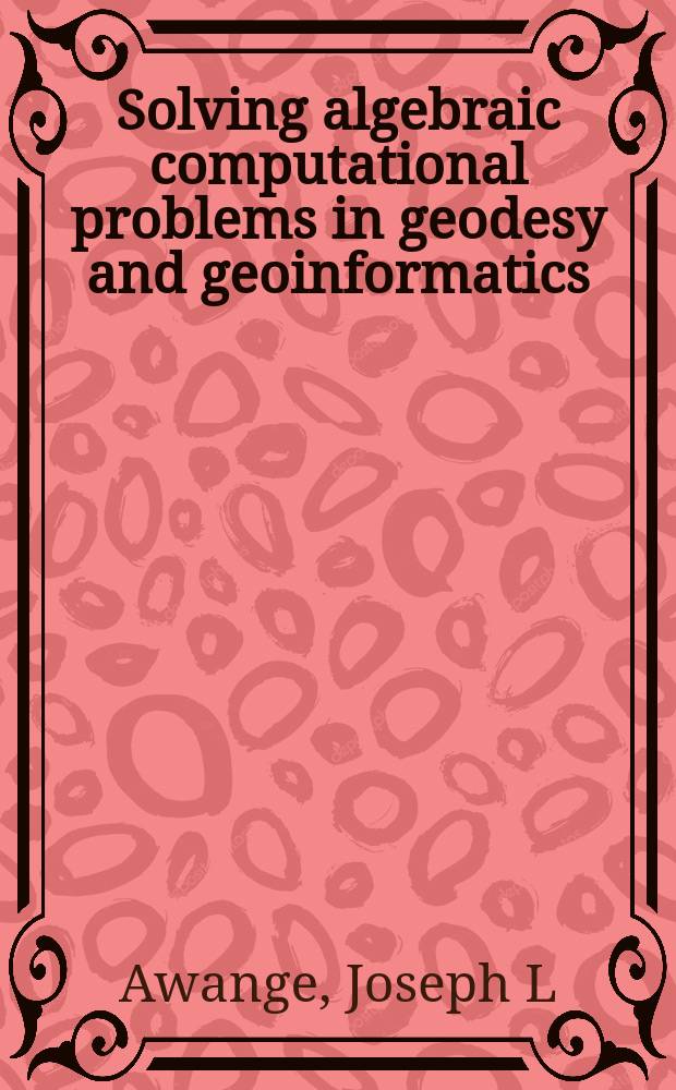Solving algebraic computational problems in geodesy and geoinformatics : the answer to modern challenges = Решение алгебраических вычислительных задач в геодезии и геоинформатике