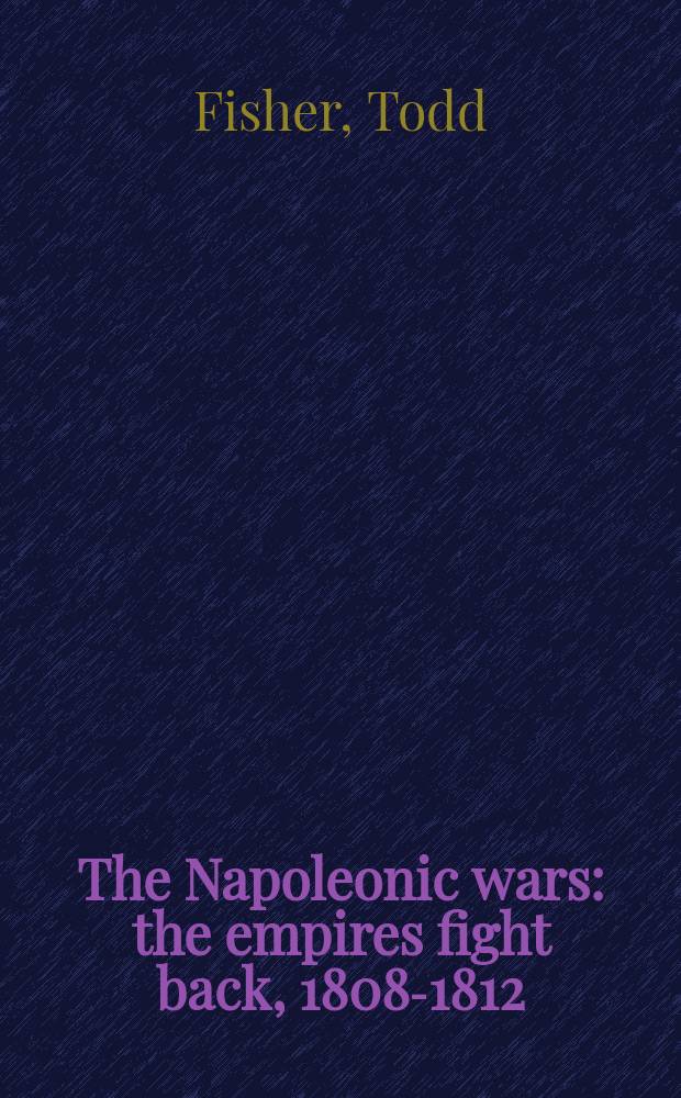 The Napoleonic wars : the empires fight back, 1808-1812 = Наполеоновские войны: империи снова в борьбе, 1808-1812