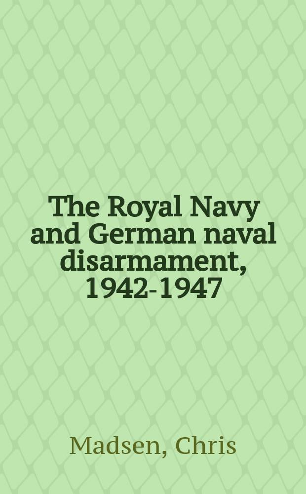 The Royal Navy and German naval disarmament, 1942-1947 = Королевский флот и германское морское разоружение, 1942 - 1947