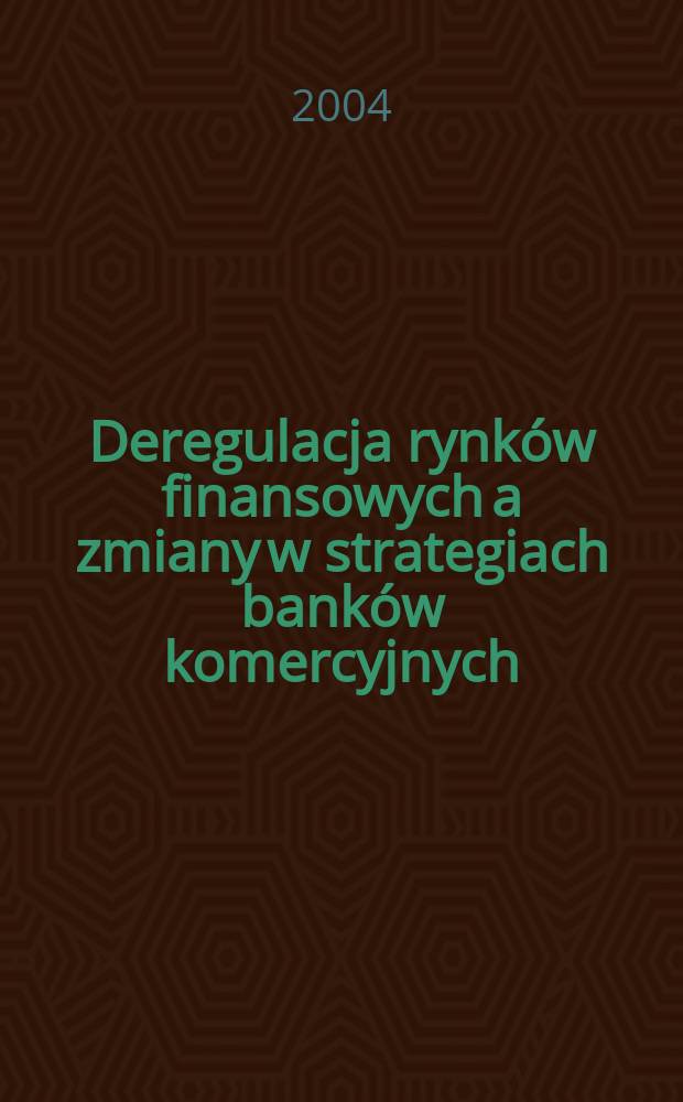 Deregulacja rynków finansowych a zmiany w strategiach banków komercyjnych = Дерегуляция финансовых рынков и перемены в стратегии коммерческих банков