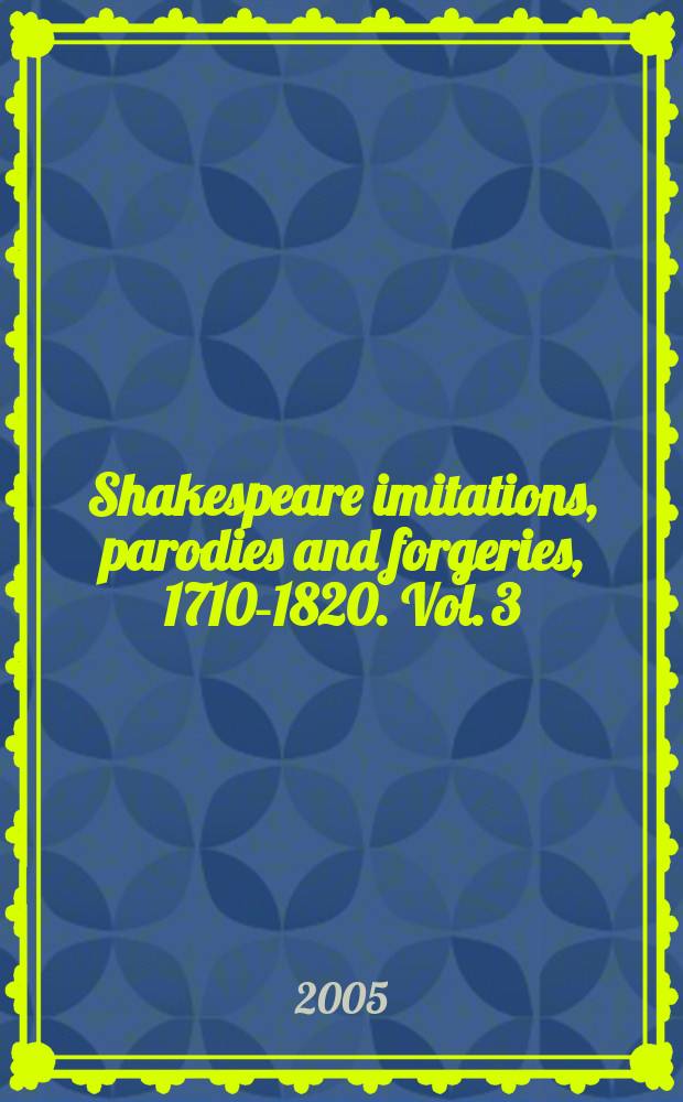 Shakespeare imitations, parodies and forgeries, 1710-1820. Vol. 3