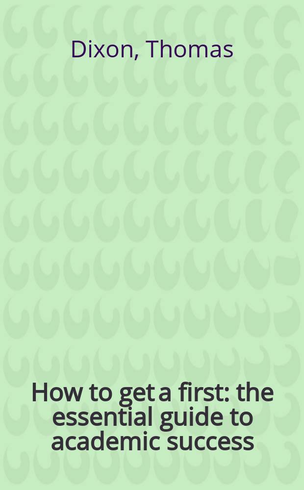 How to get a first : the essential guide to academic success = Как стать первым