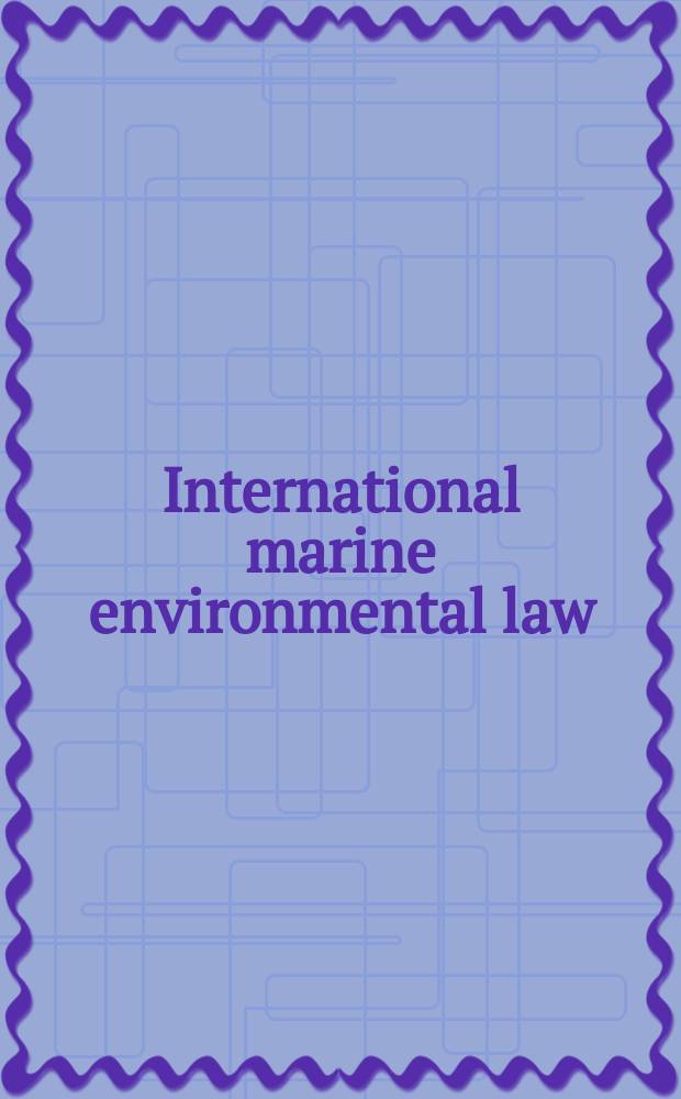 International marine environmental law : institutions, implementation and innovations : based on the papers of the International conference on marine environmental law (ICMEL) = Международное право по защите морской среды