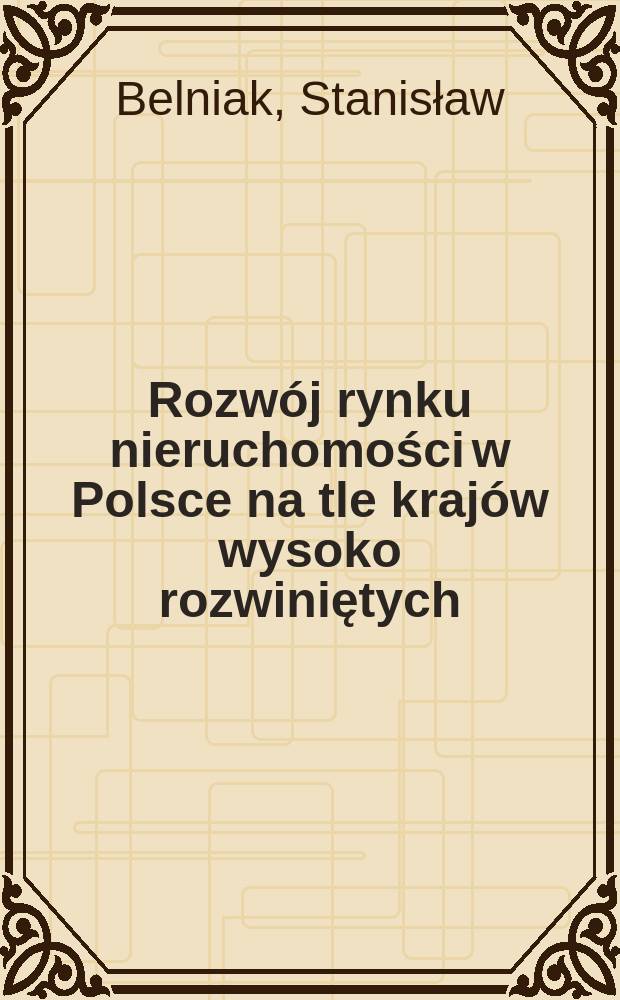 Rozwój rynku nieruchomości w Polsce na tle krajów wysoko rozwiniętych = Развитие рынка недвижимости в Польше на фоне высокоразвитых стран