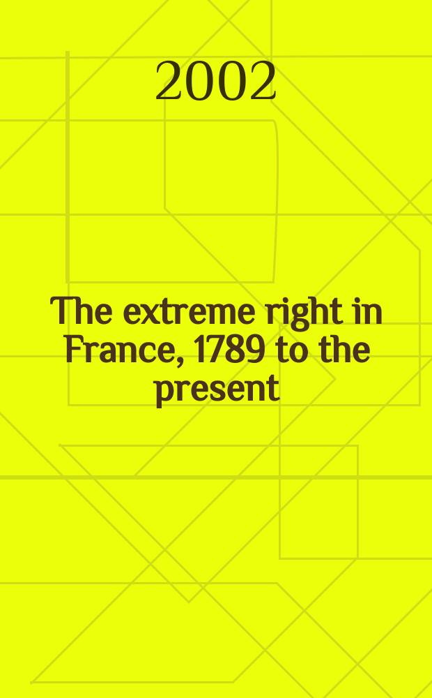 The extreme right in France, 1789 to the present : from de Maistre to Le Pen = Крайне правые во Франции, с 1789 до наших дней
