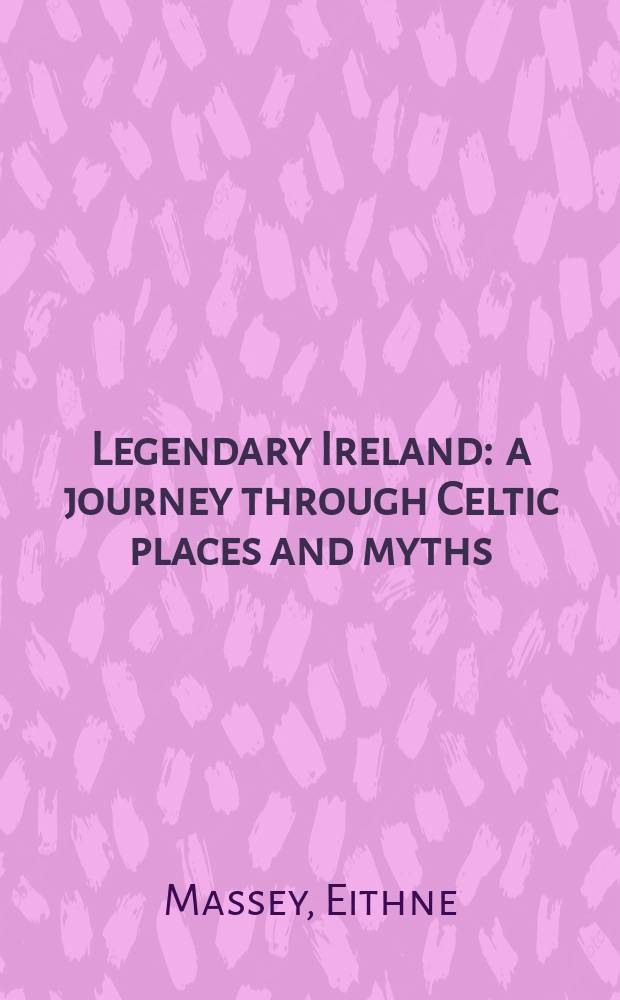 Legendary Ireland : a journey through Celtic places and myths = Легендарная Ирландия