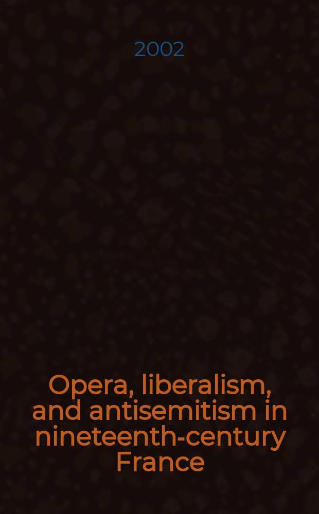 Opera, liberalism, and antisemitism in nineteenth-century France : the politics of Halévy's La Juive = Опера,либерализм и антисемитизм во Франции 19 в.