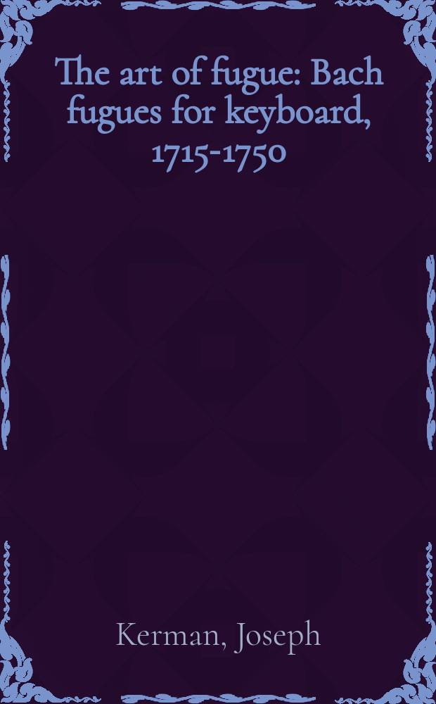 The art of fugue : Bach fugues for keyboard, 1715-1750 = Искусство фуги: Баховские фуги для клавира