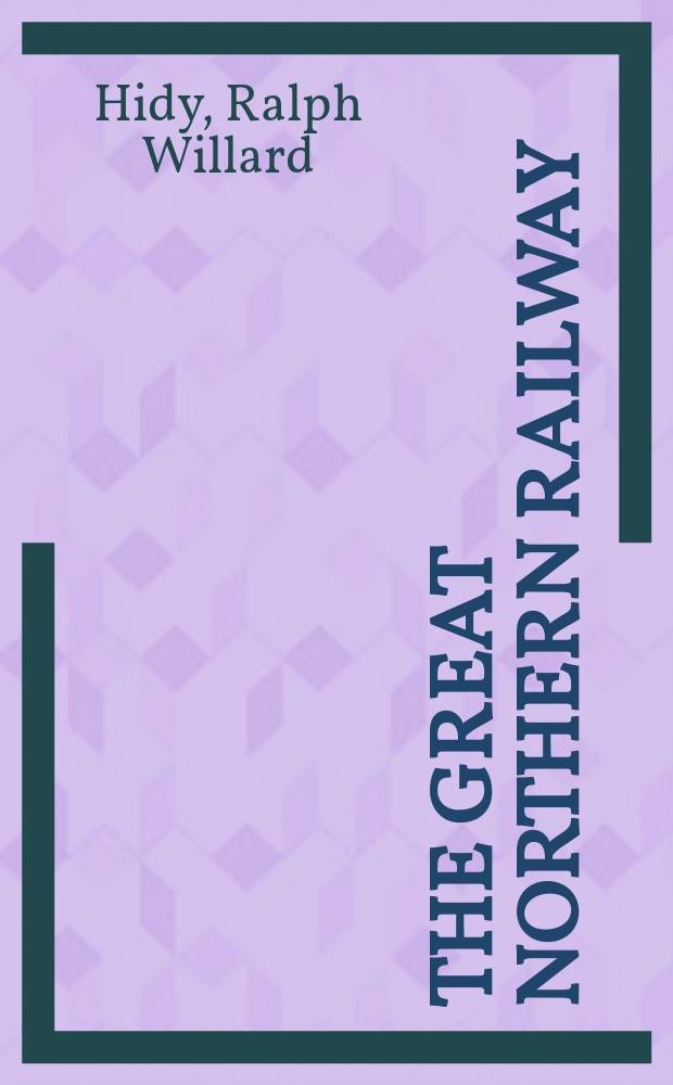 The Great Northern railway : a history = Великая Северная железная дорога. Америка. История