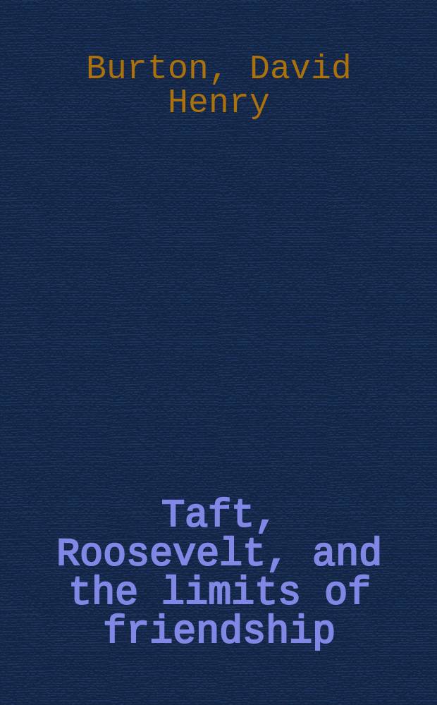 Taft, Roosevelt, and the limits of friendship = Тафт, Рузвельт и границы дружбы