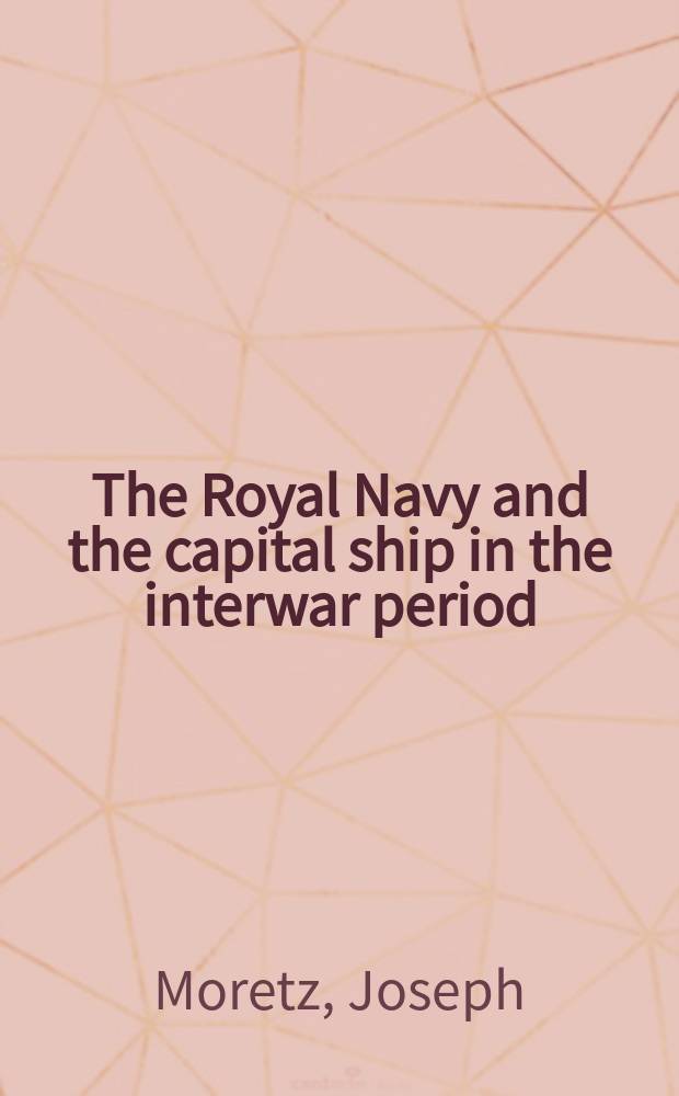 The Royal Navy and the capital ship in the interwar period : an operational perspective = Королевский флот и линейные корабли в межвоенный период: боевые перспективы