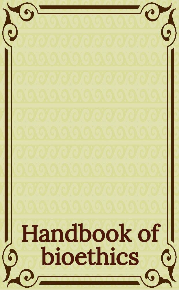 Handbook of bioethics: taking stock of the field from a philosophical perspective = Справочник по биоэтике