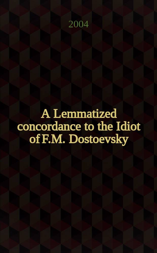 A Lemmatized concordance to the Idiot of F.M. Dostoevsky = Аннотированный конкорданс к роману Ф.М. Достоевского "Идиот"
