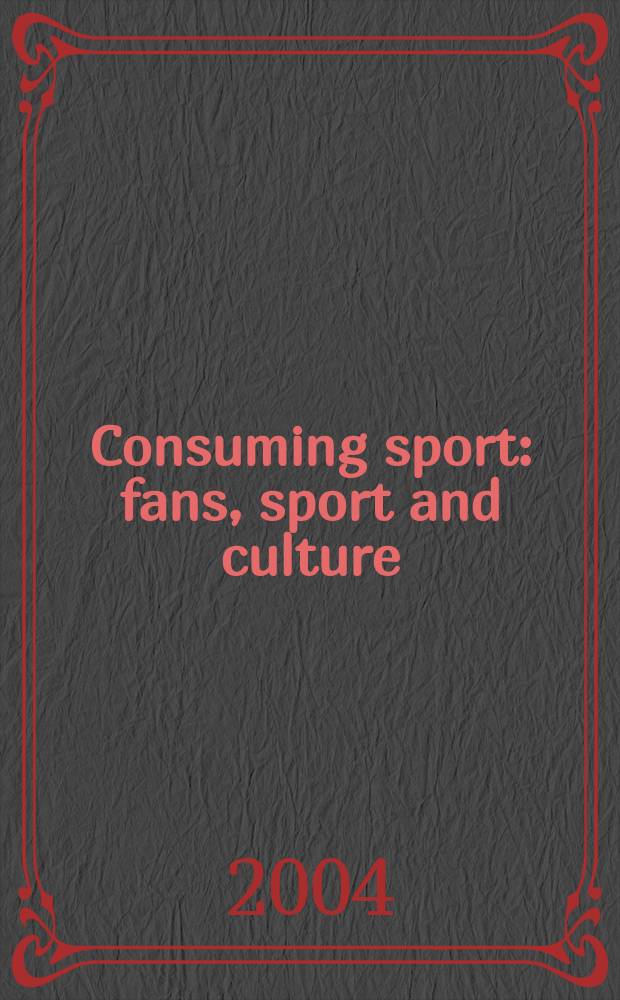 Consuming sport : fans, sport and culture = Потребляемый спорт. Фанаты, спорт и культура