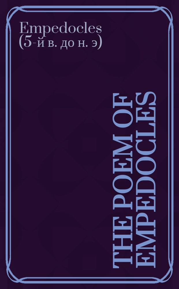 The poem of Empedocles : a text and translation with an introduction by Brad Inwood = Поэмы Эмпедокла