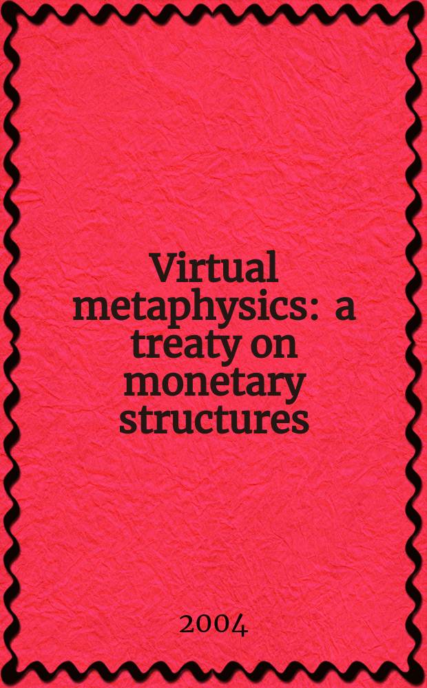 Virtual metaphysics : a treaty on monetary structures = Фактическая метафизика