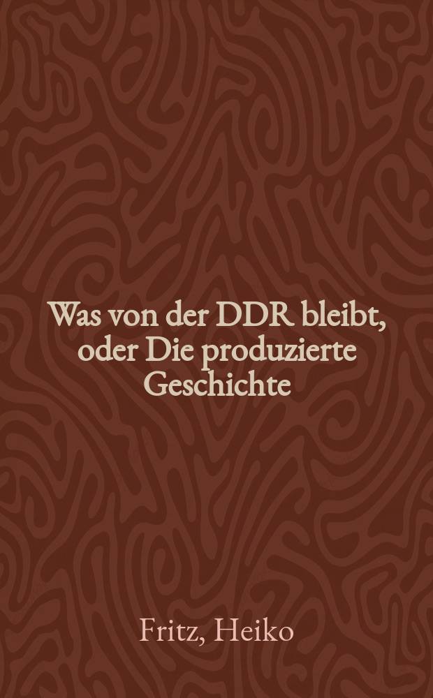 Was von der DDR bleibt, oder Die produzierte Geschichte : mit einem Blick auf das Filmwerk von Krzysztof Kieslowski = Что осталось от ГДР, или воспроизведенная история: с оглядкой на фильм К.Кеслевский
