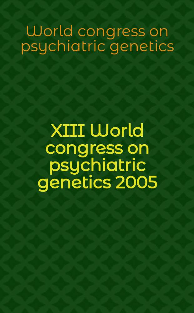 XIII World congress on psychiatric genetics 2005 = Всемирный конгресс по психиатрической генетике.