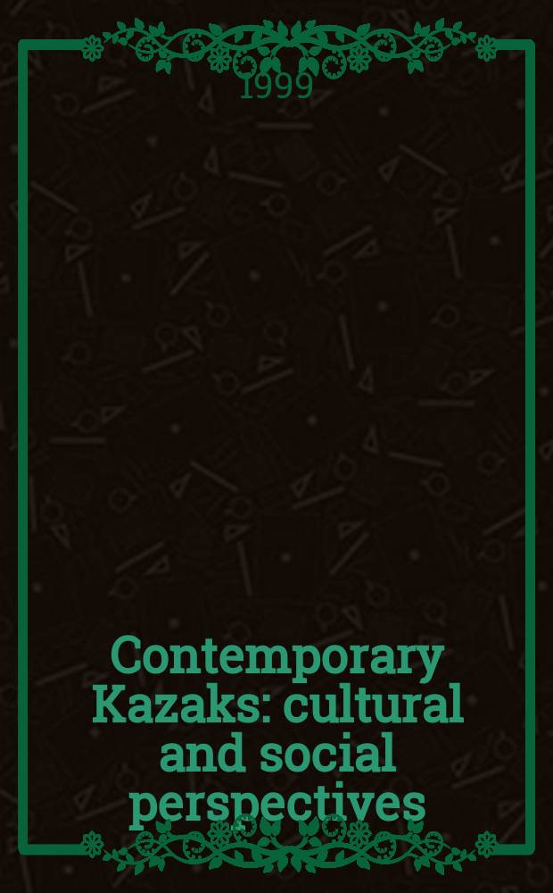 Contemporary Kazaks : cultural and social perspectives = Современные казахи: Культурные и социальные перспективы