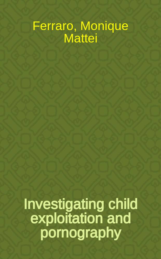 Investigating child exploitation and pornography: the Internet, the law and forensic science = Изучение порнографии и эксплуатации детей