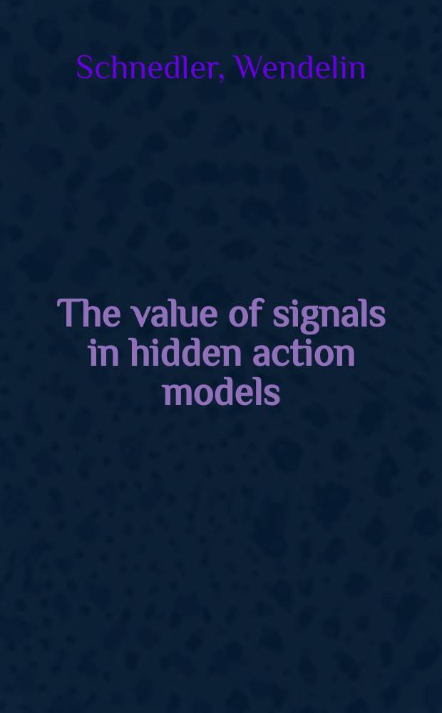 The value of signals in hidden action models : concepts, application, and empirical evidence = Стоимость сигналов в моделях со скрытым действием