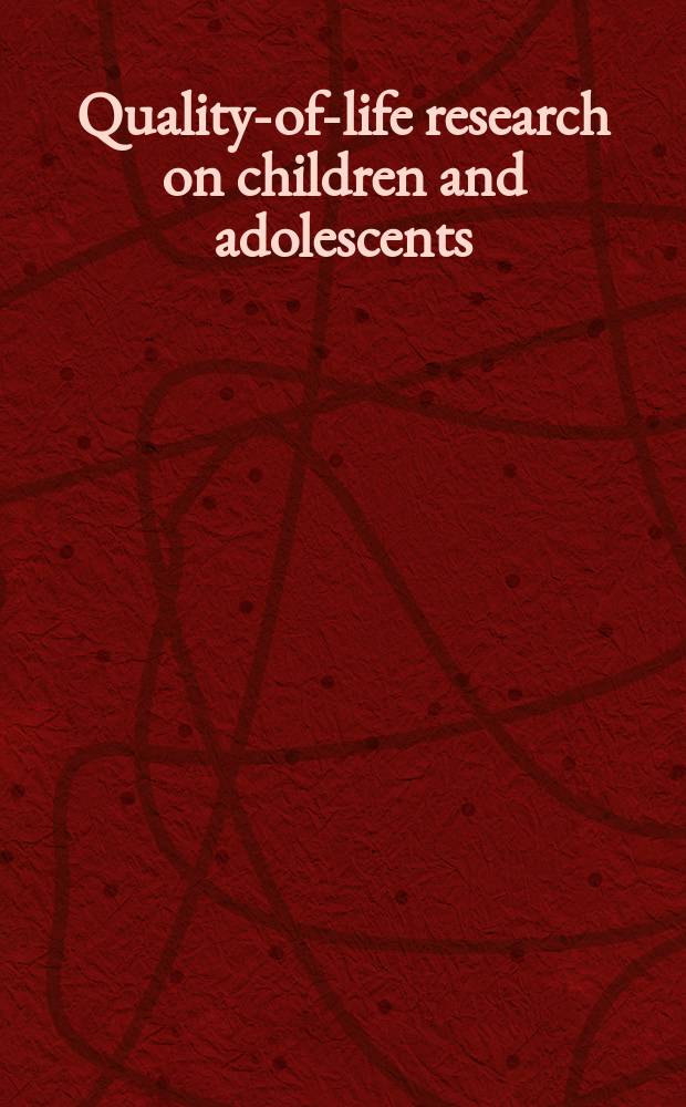 Quality-of-life research on children and adolescents : based on the papers presented at the International society for quality of life studies 2000 meetings in Girona, Spain = Изучение качества жизни детей и подростков