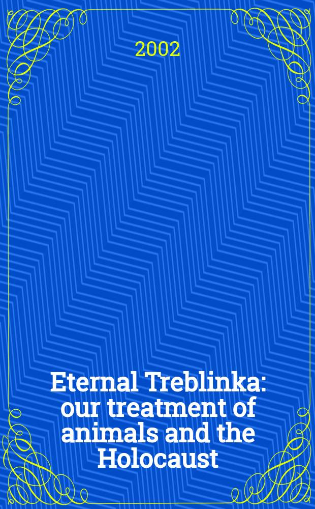 Eternal Treblinka : our treatment of animals and the Holocaust = Вечная Треблинка: наше обращение с животными и Холокост