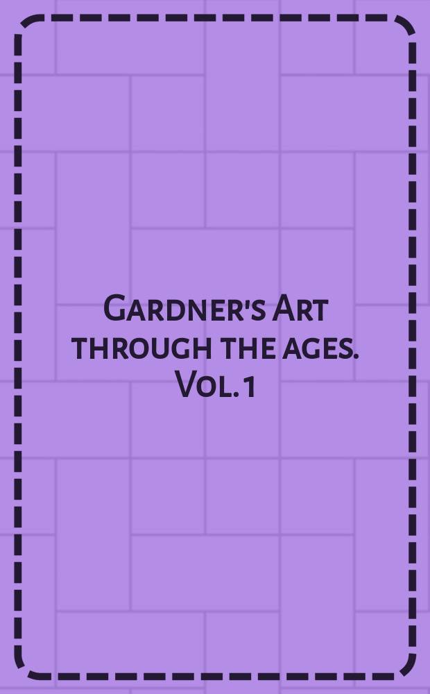 Gardner's Art through the ages. Vol. 1