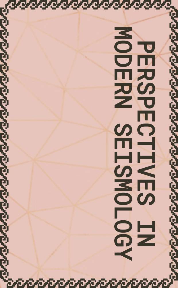 Perspectives in modern seismology : based on the papers presented during a Symposium in honour of Professor Karl Fuchs' 70th birthday = Перспективы в современной сейсмологии