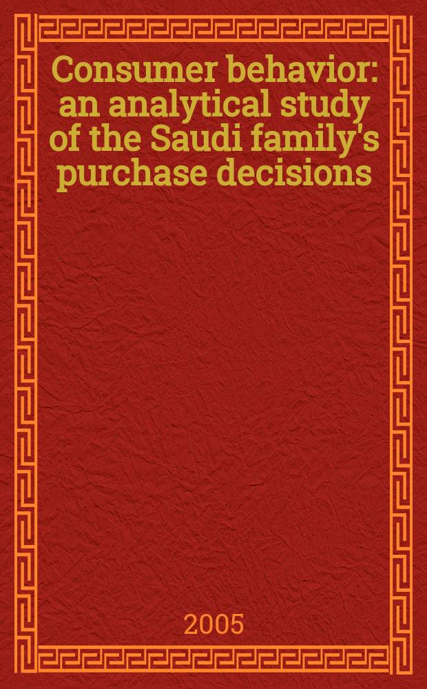Consumer behavior : an analytical study of the Saudi family's purchase decisions = Изучение семьи в Саудовской Аравии. Решения о покупках. Поведение потребителей.