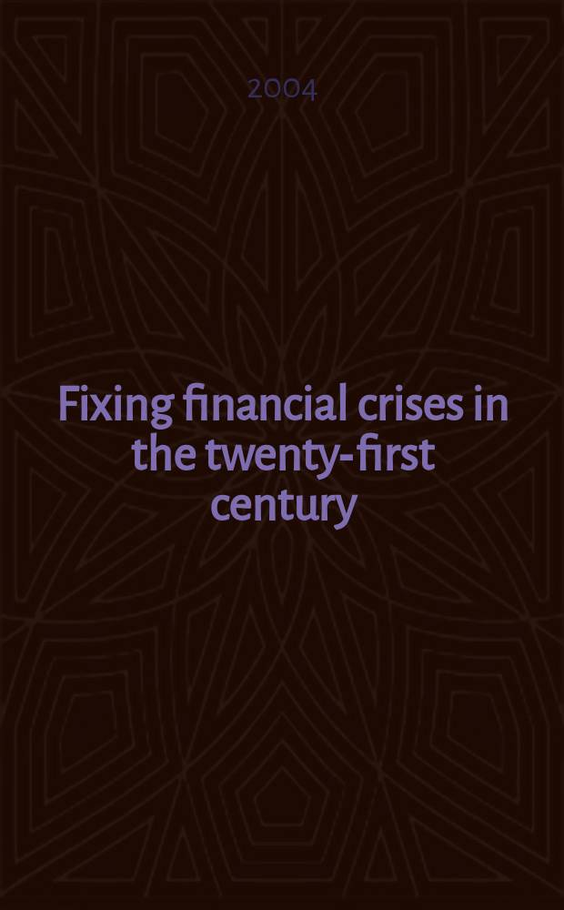 Fixing financial crises in the twenty-first century : based on the papers of the Conference on the role of the official and private sectors in resolving international financial crises, July 2002 = Финансовые кризисы в 21 веке
