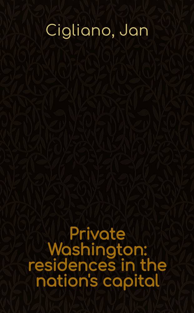 Private Washington : residences in the nation's capital : an album = Частный Вашингтон