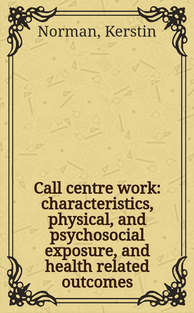 Call centre work : characteristics, physical, and psychosocial exposure, and health related outcomes : doctoral thesis = Раота оператора: характеристика, физическое и психосоциальное воздействие и связанные со здоровьем исходы.
