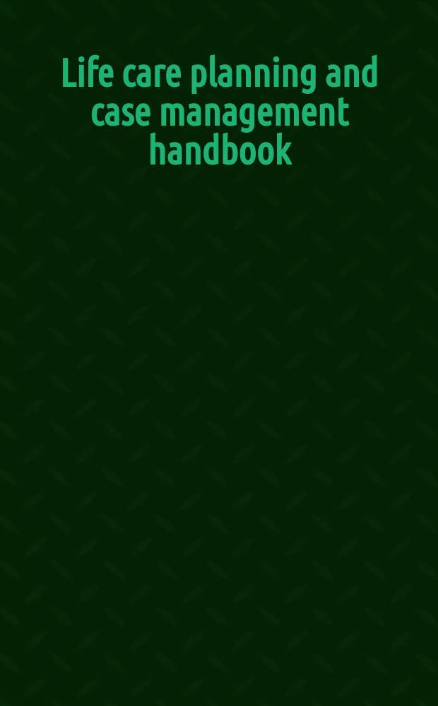 Life care planning and case management handbook = Планирование жизненной помощи.