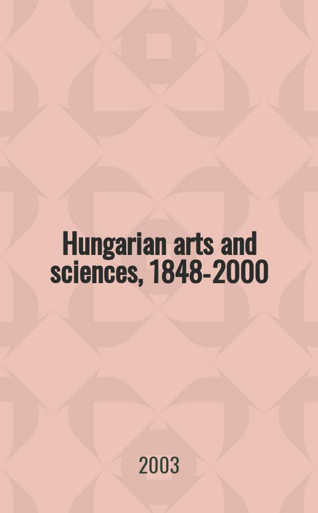 Hungarian arts and sciences, 1848-2000 = Венгерские искусства и науки 1848-2000