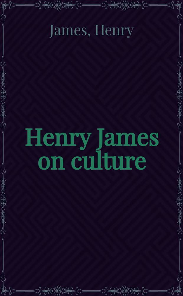 Henry James on culture : collected essays on politics and the American social scene = Генри Джеймс о культуре