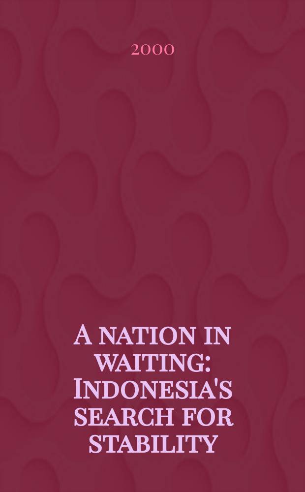 A nation in waiting : Indonesia's search for stability = Нация в ожидании: Индонезия в поисках стабильности