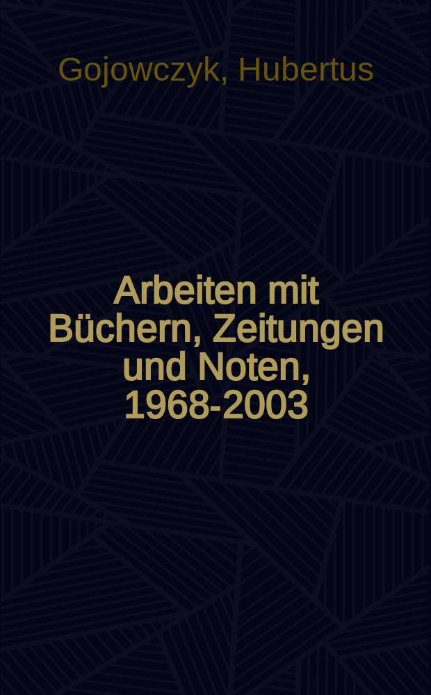 Arbeiten mit Büchern, Zeitungen und Noten, 1968-2003 : Katalog zur Ausstellung - Durch das Labyrinth - Deutsches Buch-und Schriftmuseum, 15. Oktober 2003 - 27. März 2004 = Хубертус Гойовчик