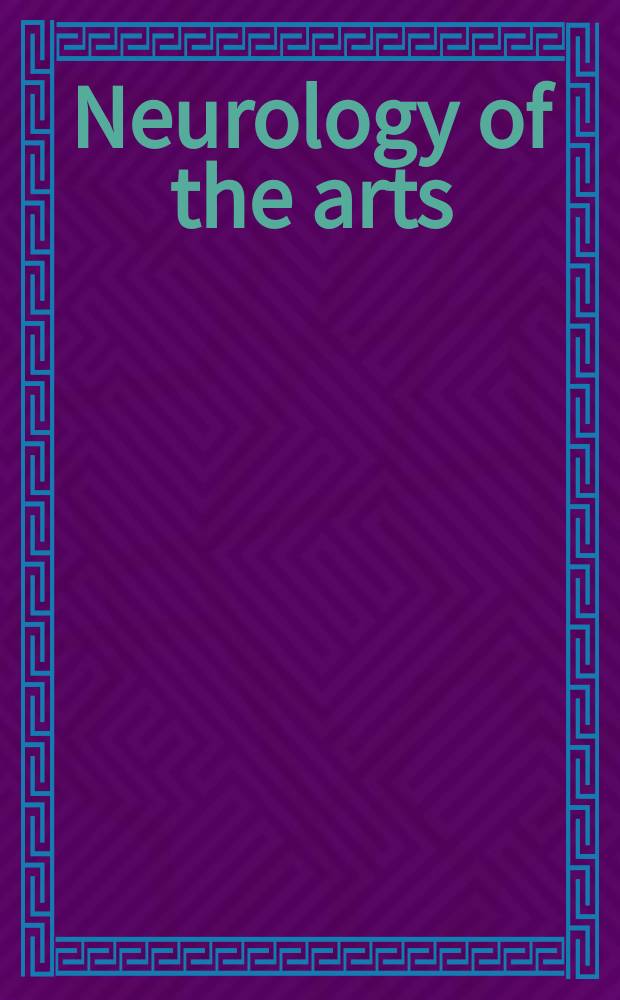 Neurology of the arts : painting, music, literature = Неврология искусства. Изобразительное искусство, музыка, литература.