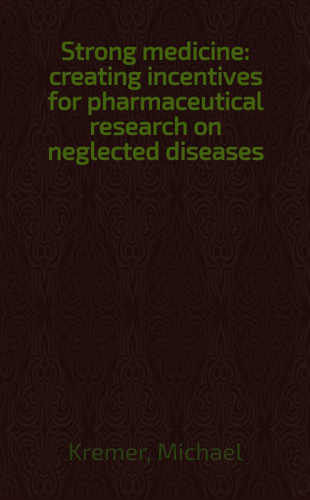 Strong medicine : creating incentives for pharmaceutical research on neglected diseases = Творческие стимулы для фармацевтических исследований запущенных заболеваний.